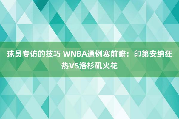 球员专访的技巧 WNBA通例赛前瞻：印第安纳狂热VS洛杉矶火花