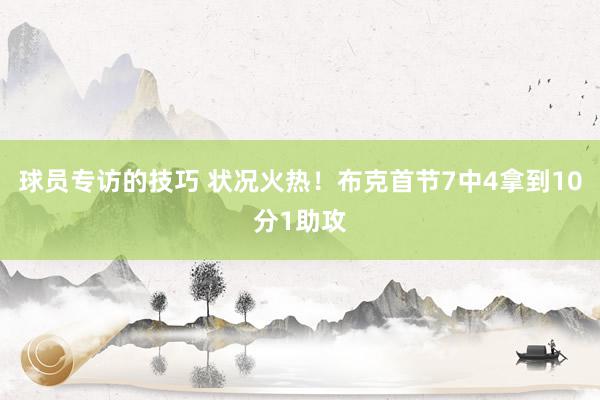 球员专访的技巧 状况火热！布克首节7中4拿到10分1助攻