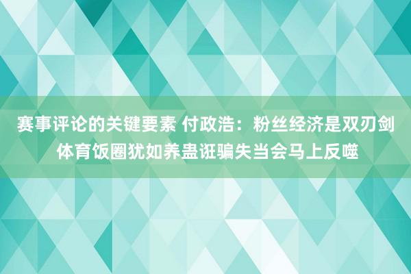 赛事评论的关键要素 付政浩：粉丝经济是双刃剑 体育饭圈犹如养蛊诳骗失当会马上反噬