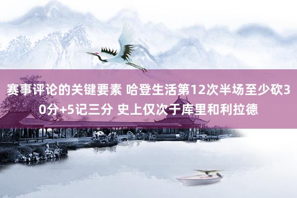 赛事评论的关键要素 哈登生活第12次半场至少砍30分+5记三分 史上仅次于库里和利拉德