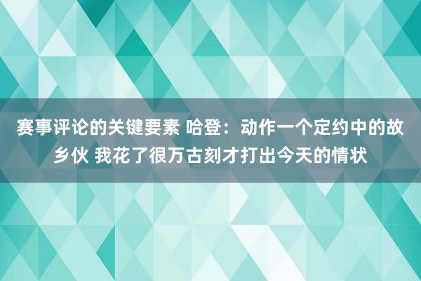 赛事评论的关键要素 哈登：动作一个定约中的故乡伙 我花了很万古刻才打出今天的情状