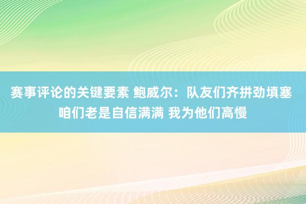 赛事评论的关键要素 鲍威尔：队友们齐拼劲填塞 咱们老是自信满满 我为他们高慢