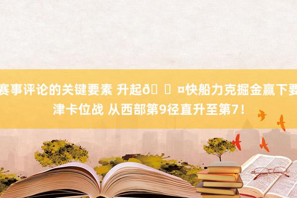 赛事评论的关键要素 升起😤快船力克掘金赢下要津卡位战 从西部第9径直升至第7！