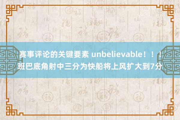 赛事评论的关键要素 unbelievable！！！班巴底角射中三分为快船将上风扩大到7分