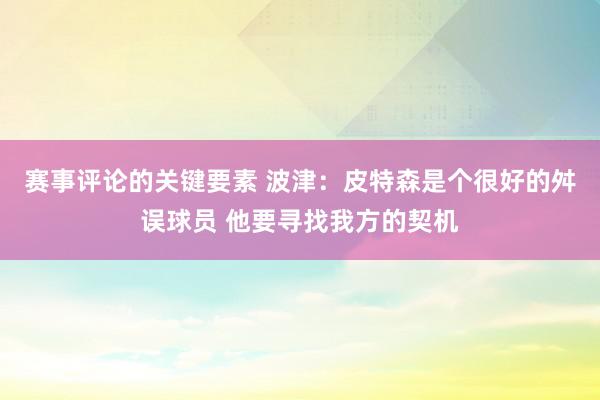 赛事评论的关键要素 波津：皮特森是个很好的舛误球员 他要寻找我方的契机