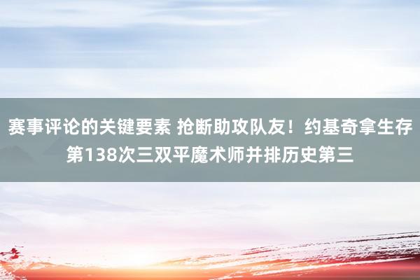 赛事评论的关键要素 抢断助攻队友！约基奇拿生存第138次三双平魔术师并排历史第三