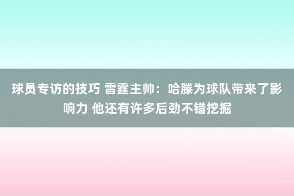 球员专访的技巧 雷霆主帅：哈滕为球队带来了影响力 他还有许多后劲不错挖掘