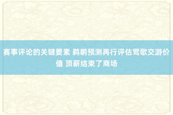 赛事评论的关键要素 鹈鹕预测再行评估莺歌交游价值 顶薪结束了商场