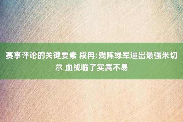 赛事评论的关键要素 段冉:残阵绿军逼出最强米切尔 血战临了实属不易