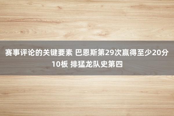 赛事评论的关键要素 巴恩斯第29次赢得至少20分10板 排猛龙队史第四