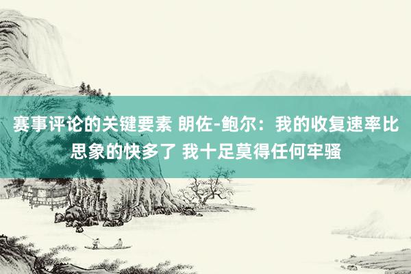 赛事评论的关键要素 朗佐-鲍尔：我的收复速率比思象的快多了 我十足莫得任何牢骚