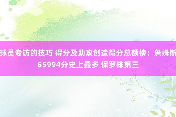 球员专访的技巧 得分及助攻创造得分总额榜：詹姆斯65994分史上最多 保罗排第三