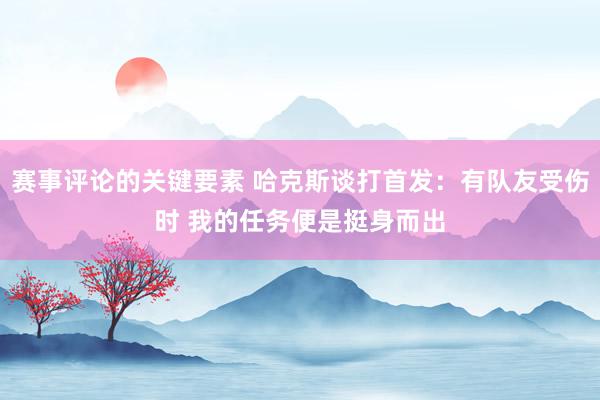 赛事评论的关键要素 哈克斯谈打首发：有队友受伤时 我的任务便是挺身而出