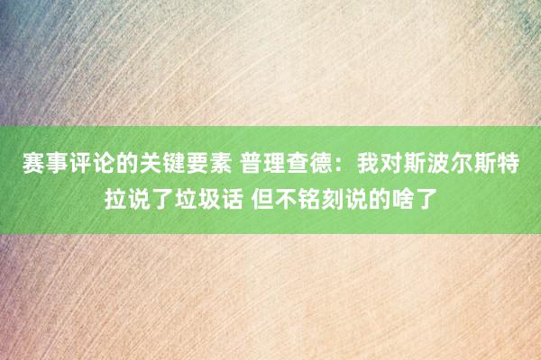 赛事评论的关键要素 普理查德：我对斯波尔斯特拉说了垃圾话 但不铭刻说的啥了