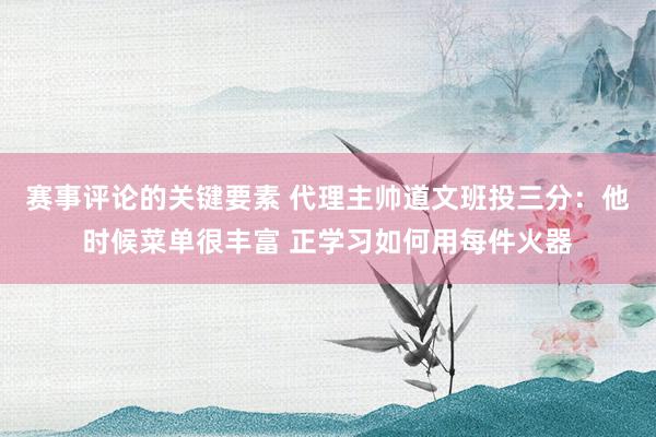 赛事评论的关键要素 代理主帅道文班投三分：他时候菜单很丰富 正学习如何用每件火器