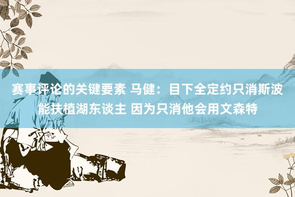 赛事评论的关键要素 马健：目下全定约只消斯波能扶植湖东谈主 因为只消他会用文森特