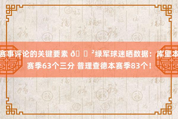 赛事评论的关键要素 😲绿军球迷晒数据：库里本赛季63个三分 普理查德本赛季83个！