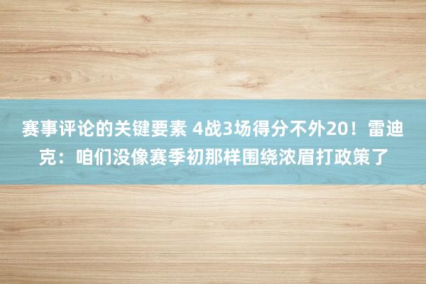 赛事评论的关键要素 4战3场得分不外20！雷迪克：咱们没像赛季初那样围绕浓眉打政策了