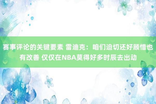 赛事评论的关键要素 雷迪克：咱们迫切还好顾惜也有改善 仅仅在NBA莫得好多时辰去出动