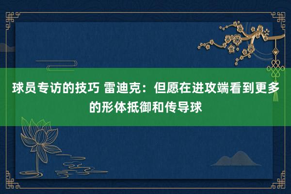 球员专访的技巧 雷迪克：但愿在进攻端看到更多的形体抵御和传导球