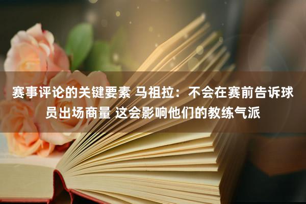 赛事评论的关键要素 马祖拉：不会在赛前告诉球员出场商量 这会影响他们的教练气派