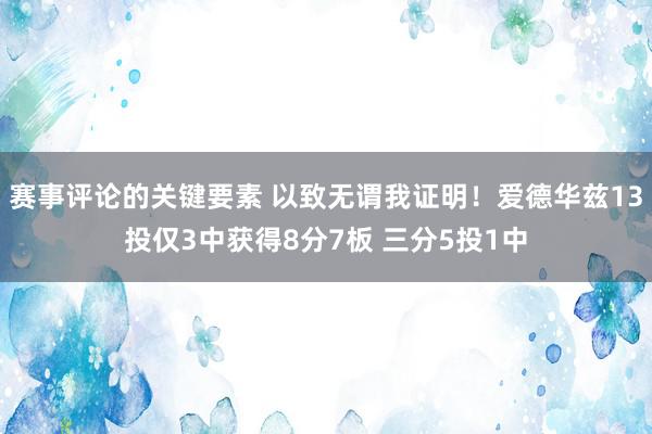 赛事评论的关键要素 以致无谓我证明！爱德华兹13投仅3中获得8分7板 三分5投1中