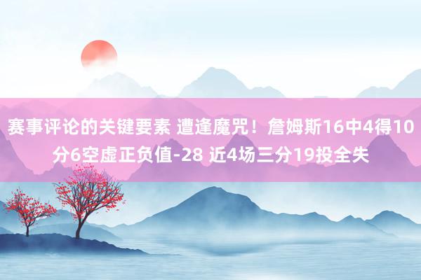 赛事评论的关键要素 遭逢魔咒！詹姆斯16中4得10分6空虚正负值-28 近4场三分19投全失