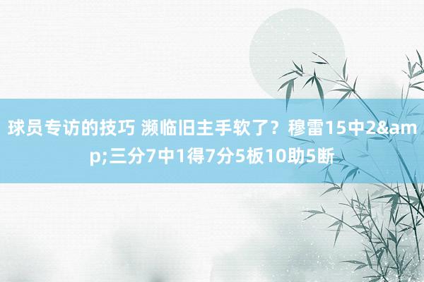 球员专访的技巧 濒临旧主手软了？穆雷15中2&三分7中1得7分5板10助5断