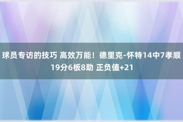 球员专访的技巧 高效万能！德里克-怀特14中7孝顺19分6板8助 正负值+21