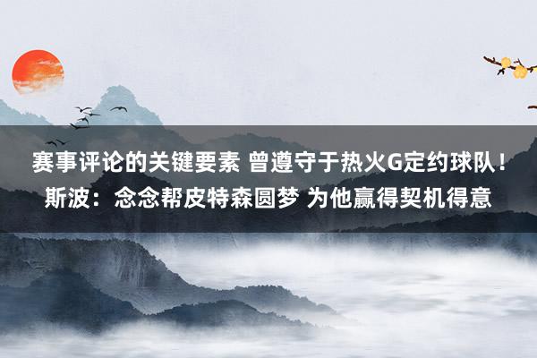 赛事评论的关键要素 曾遵守于热火G定约球队！斯波：念念帮皮特森圆梦 为他赢得契机得意