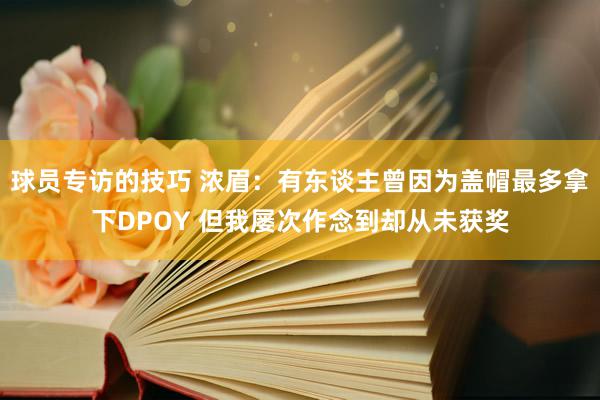 球员专访的技巧 浓眉：有东谈主曾因为盖帽最多拿下DPOY 但我屡次作念到却从未获奖